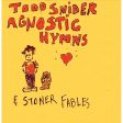 TODD SNIDER - AGNOSTIC HYMNS & STONER FABLES Online now